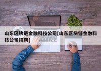 山东区块链金融科技公司[山东区块链金融科技公司招聘]