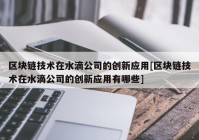 区块链技术在水滴公司的创新应用[区块链技术在水滴公司的创新应用有哪些]