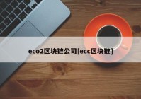 eco2区块链公司[ecc区块链]