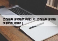 巴西运用区块链技术的公司[巴西运用区块链技术的公司排名]