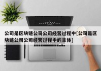 公司是区块链公司公司经营过程中[公司是区块链公司公司经营过程中的主体]